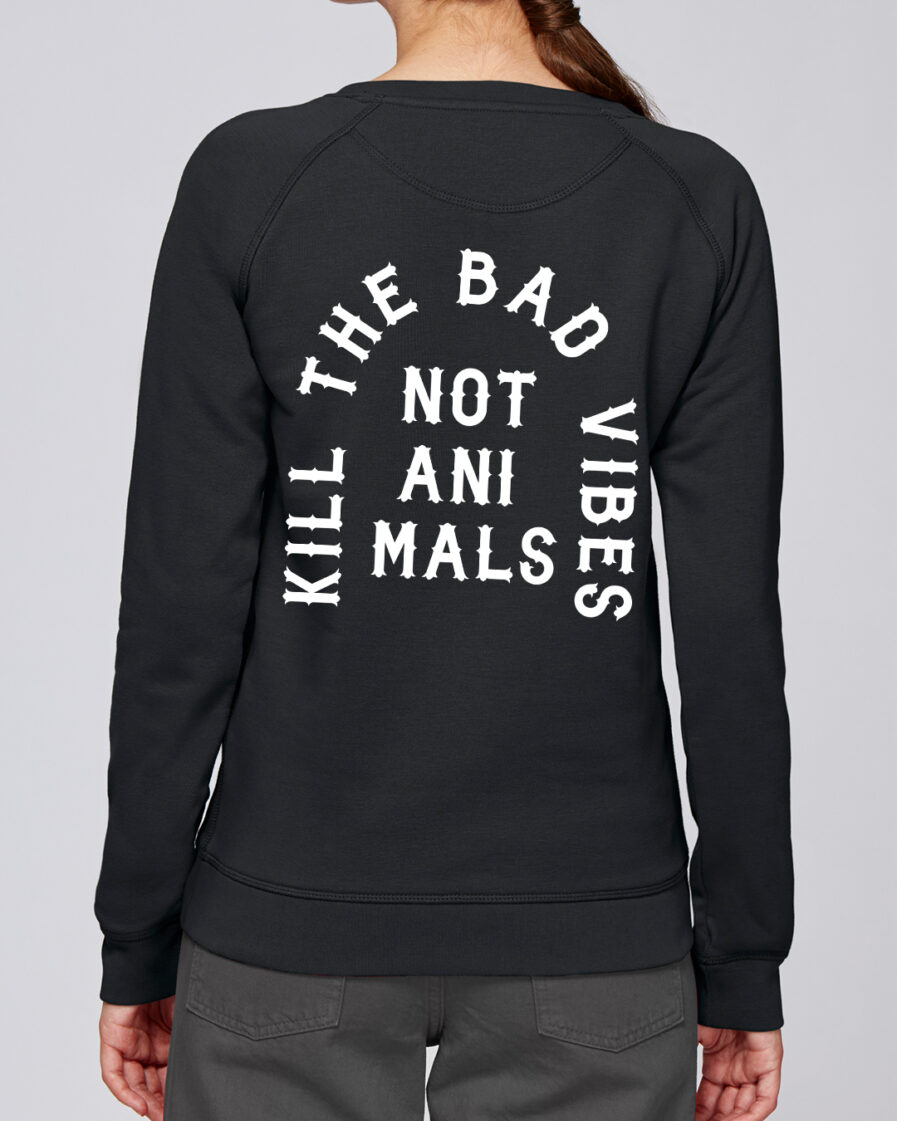 Kill The Bad Vibes Not Animals Ladies Organic Sweatshirt