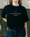 Hi. Be Kind To Animals. Thanks. Organic Shirt